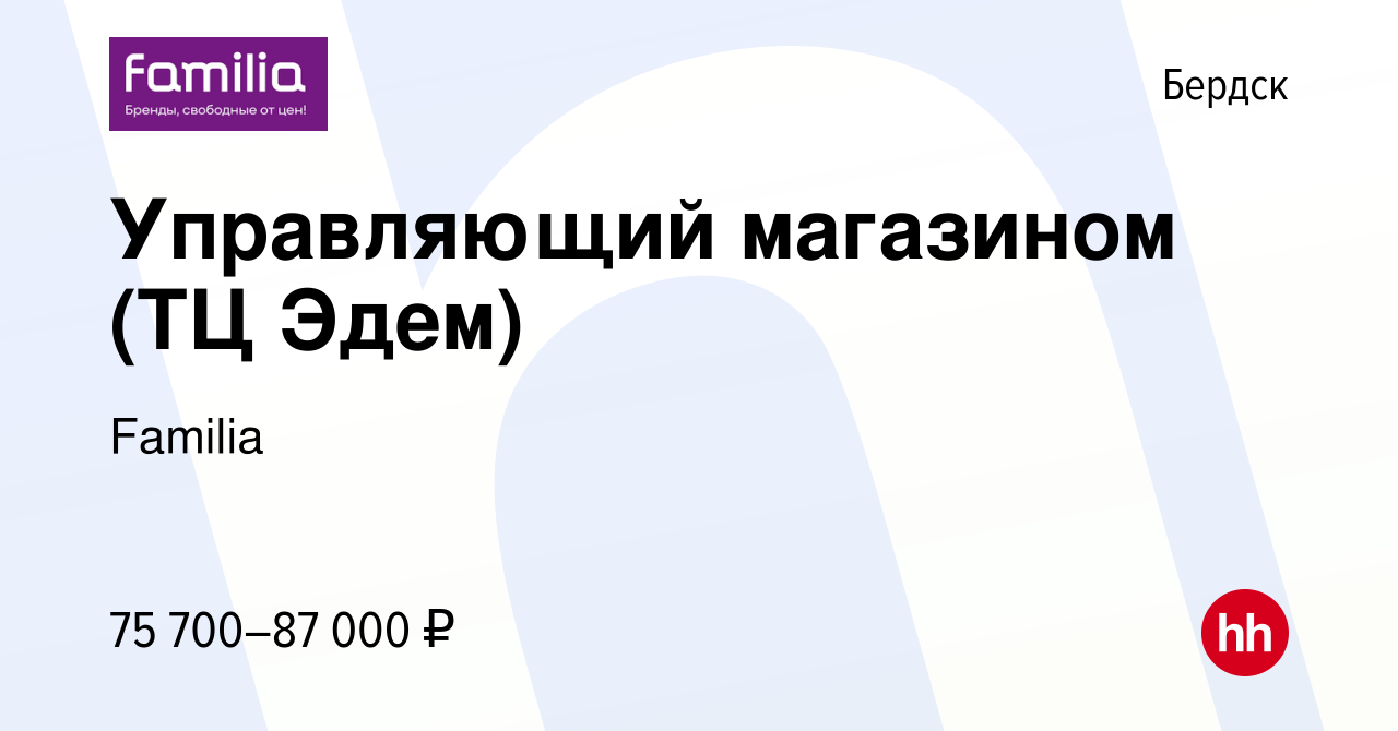 Вакансия Управляющий магазином (ТЦ Эдем) в Бердске, работа в компании  Familia (вакансия в архиве c 29 апреля 2023)