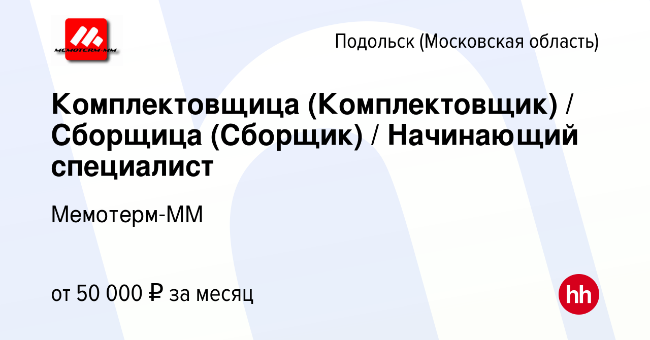 Вакансия Комплектовщица (Комплектовщик) / Сборщица (Сборщик) / Начинающий  специалист в Подольске (Московская область), работа в компании Мемотерм-ММ  (вакансия в архиве c 14 мая 2023)