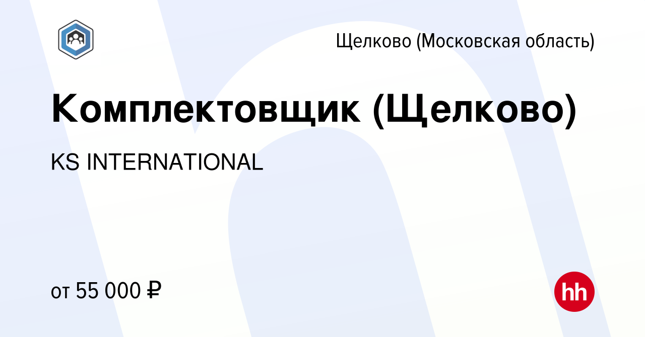 Вакансия Комплектовщик (Щелково) в Щелково (Московская область), работа в  компании KS INTERNATIONAL (вакансия в архиве c 10 мая 2023)