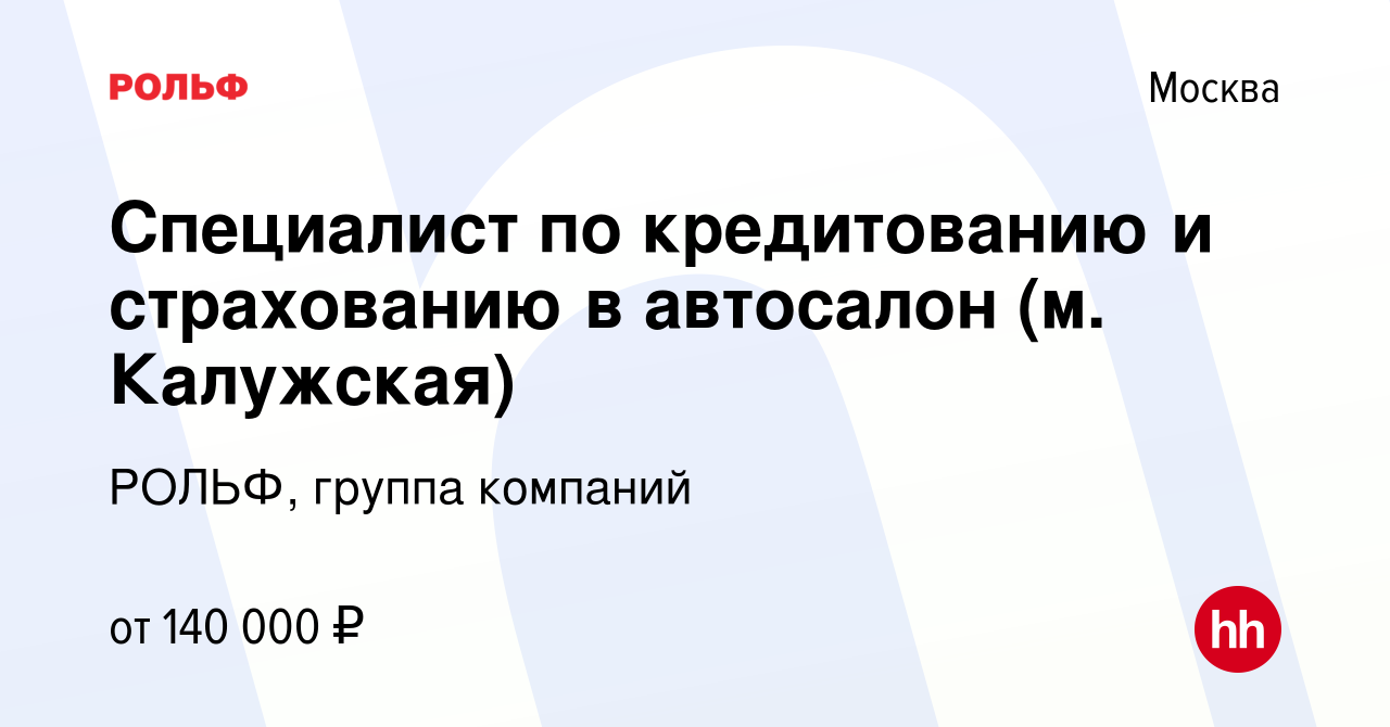 Вакансия Специалист по кредитованию и страхованию в автосалон (м. Калужская)  в Москве, работа в компании РОЛЬФ, группа компаний (вакансия в архиве c 2  декабря 2023)