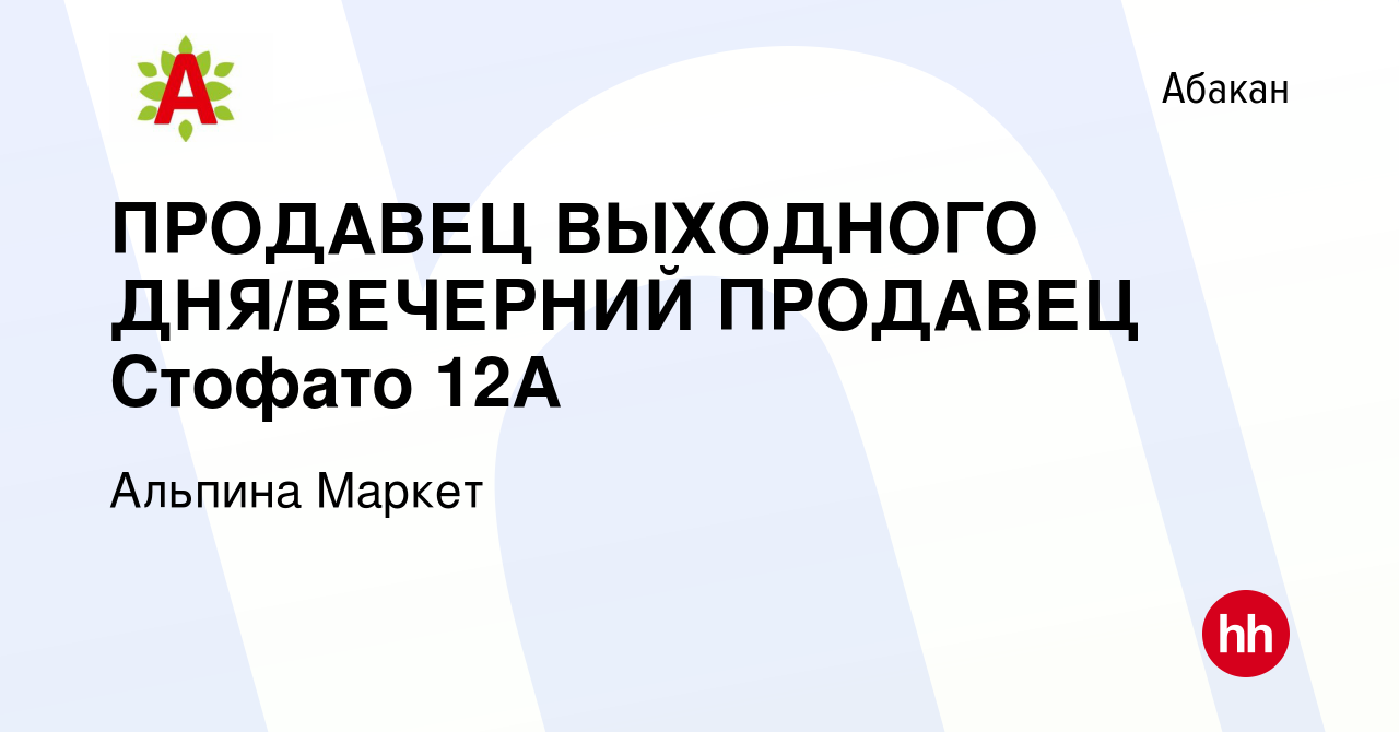 Вакансия ПРОДАВЕЦ ВЫХОДНОГО ДНЯ/ВЕЧЕРНИЙ ПРОДАВЕЦ Стофато 12А в Абакане,  работа в компании Альпина Маркет (вакансия в архиве c 30 апреля 2023)