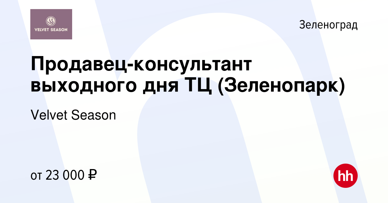 Вакансия Продавец-консультант выходного дня ТЦ (Зеленопарк) в Зеленограде,  работа в компании Velvet Season (вакансия в архиве c 30 апреля 2023)