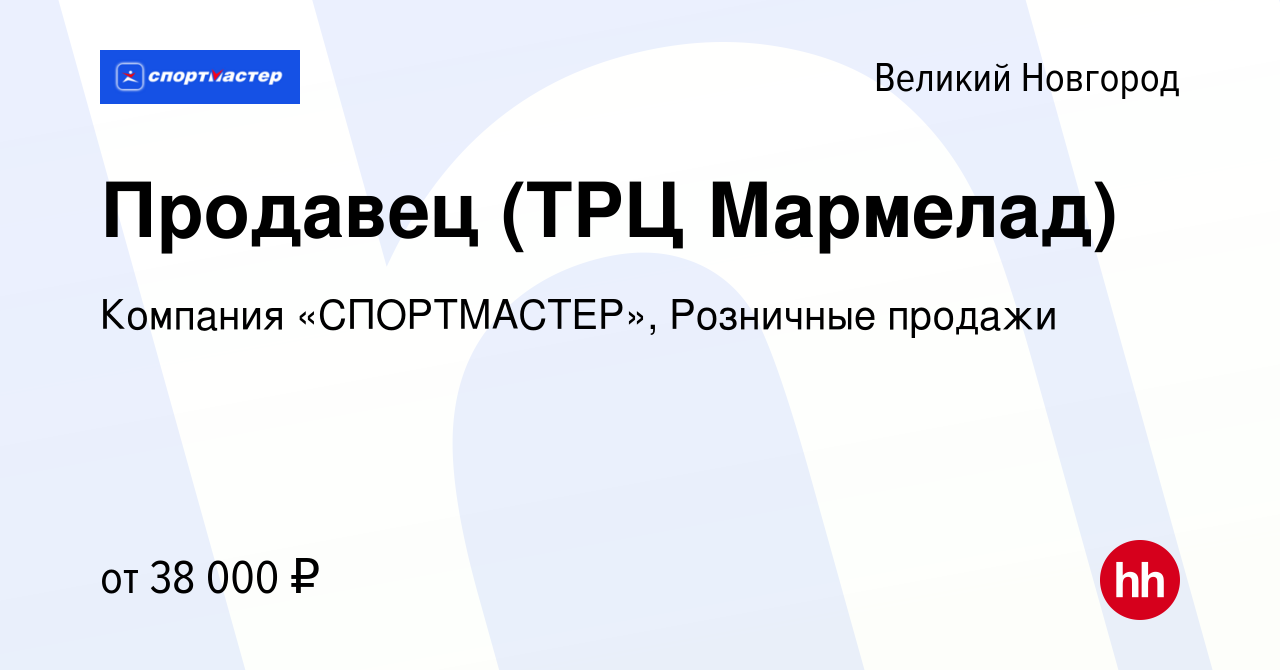 Вакансия Продавец (ТРЦ Мармелад) в Великом Новгороде, работа в компании  Компания «СПОРТМАСТЕР», Розничные продажи (вакансия в архиве c 24 сентября  2023)