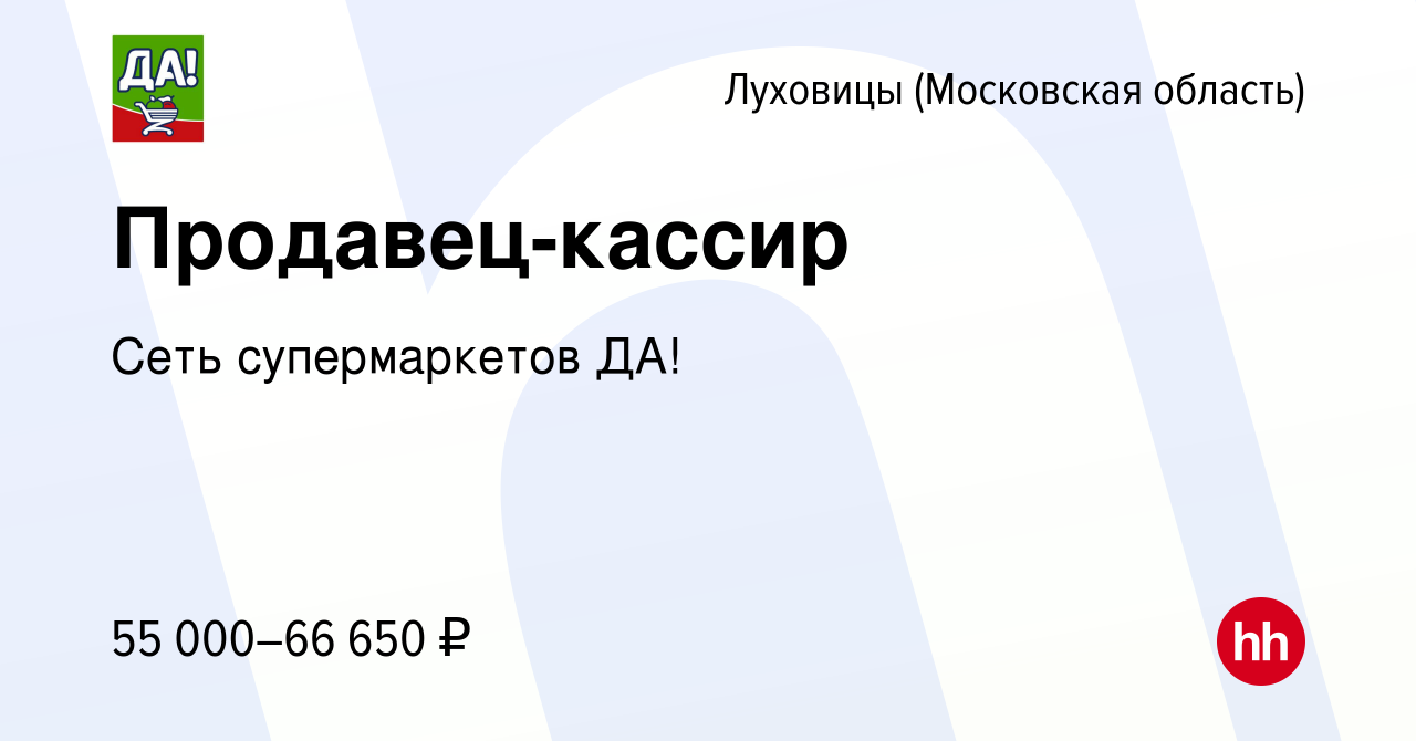 Вакансия Продавец-кассир в Луховицах, работа в компании Сеть супермаркетов  ДА! (вакансия в архиве c 21 апреля 2023)