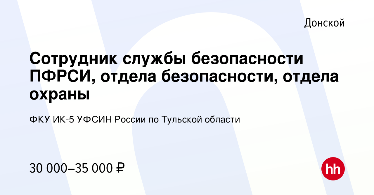 Вакансия Сотрудник службы безопасности ПФРСИ, отдела безопасности, отдела  охраны в Донском, работа в компании ФКУ ИК-5 УФСИН России по Тульской  области (вакансия в архиве c 24 февраля 2024)