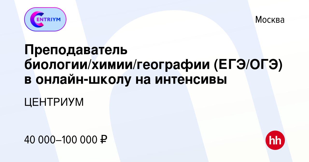 Вакансия Преподаватель биологии/химии/географии (ЕГЭ/ОГЭ) в онлайн-школу на  интенсивы в Москве, работа в компании ЦЕНТРИУМ (вакансия в архиве c 2  апреля 2023)