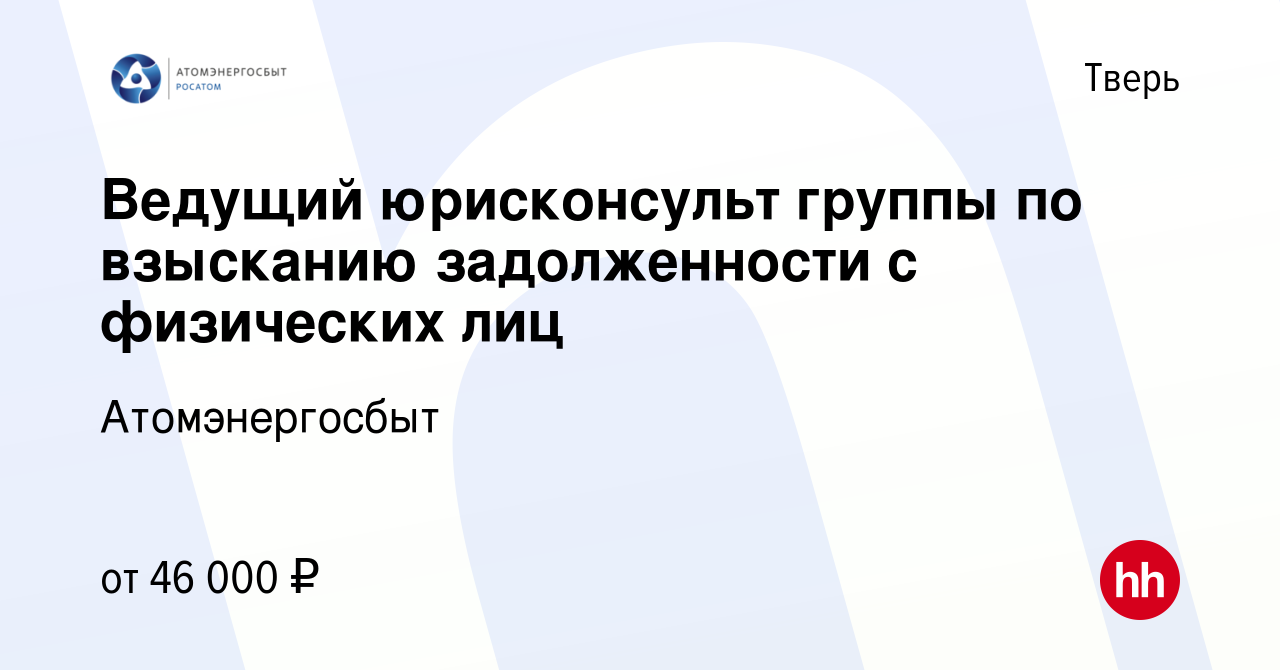 Вакансия Ведущий юрисконсульт группы по взысканию задолженности с  физических лиц в Твери, работа в компании Атомэнергосбыт (вакансия в архиве  c 1 мая 2023)