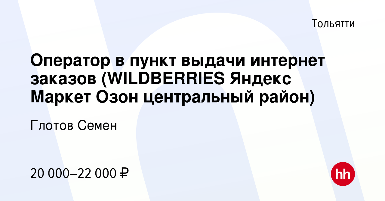 Вакансия Оператор в пункт выдачи интернет заказов (WILDBERRIES Яндекс  Маркет Озон центральный район) в Тольятти, работа в компании Глотов Семен  (вакансия в архиве c 2 мая 2023)