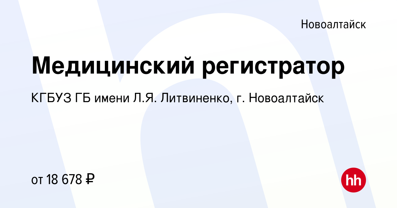 Вакансия Медицинский регистратор в Новоалтайске, работа в компании КГБУЗ ГБ  имени Л.Я. Литвиненко, г. Новоалтайск (вакансия в архиве c 19 сентября 2023)