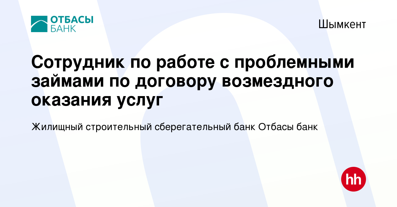 Вакансия Сотрудник по работе с проблемными займами по договору возмездного  оказания услуг в Шымкенте, работа в компании Жилищный строительный  сберегательный банк Отбасы банк (вакансия в архиве c 24 апреля 2023)