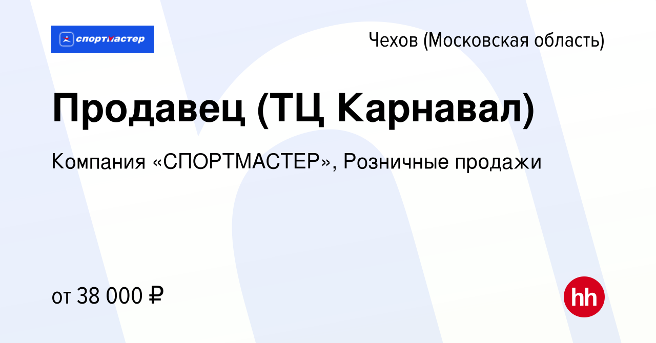 Вакансия Продавец (ТЦ Карнавал) в Чехове, работа в компании Компания  «СПОРТМАСТЕР», Розничные продажи (вакансия в архиве c 2 июля 2023)