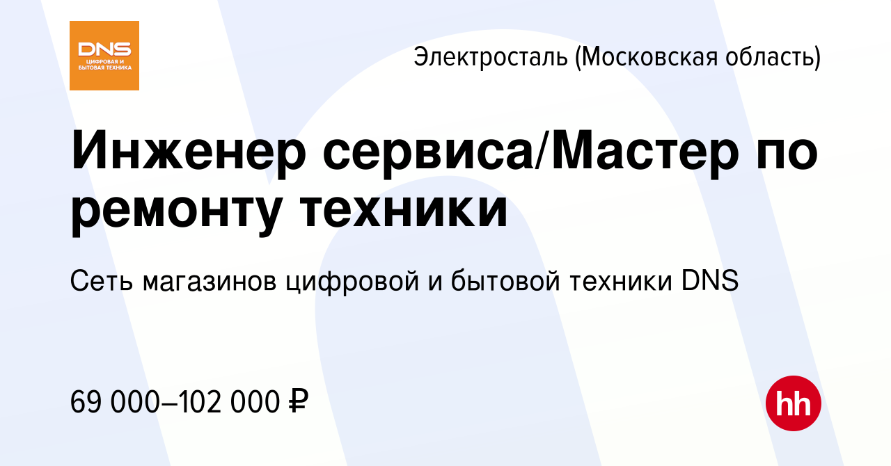 Вакансия Инженер сервиса/Мастер по ремонту техники в Электростали, работа в  компании Сеть магазинов цифровой и бытовой техники DNS (вакансия в архиве c  2 мая 2023)