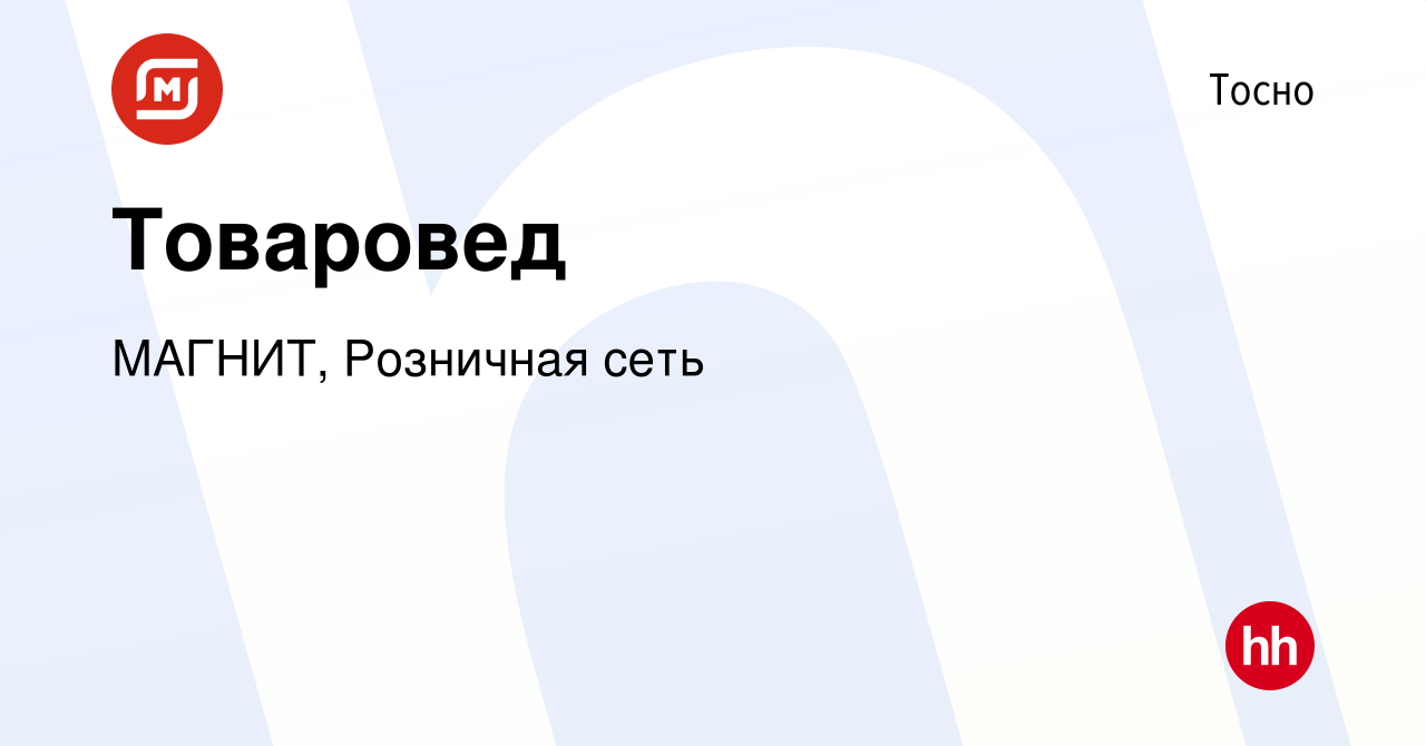 Вакансия Товаровед в Тосно, работа в компании МАГНИТ, Розничная сеть  (вакансия в архиве c 2 июня 2023)