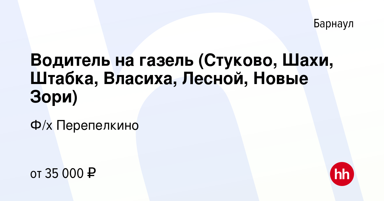 Вакансия Водитель на газель (Стуково, Шахи, Штабка, Власиха, Лесной, Новые  Зори) в Барнауле, работа в компании Ф/х Перепелкино (вакансия в архиве c 3  мая 2023)