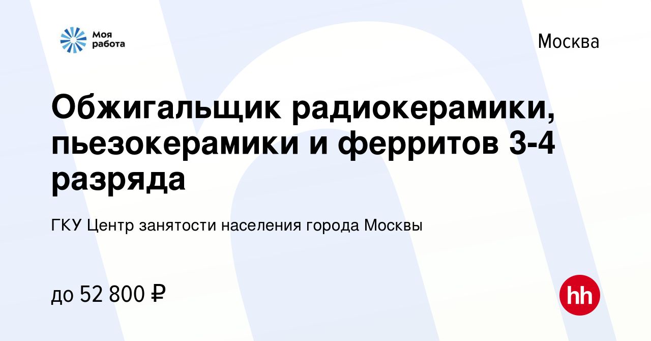 Вакансия Обжигальщик радиокерамики, пьезокерамики и ферритов 3-4 разряда в  Москве, работа в компании ГКУ Центр занятости населения города Москвы  (вакансия в архиве c 3 мая 2023)