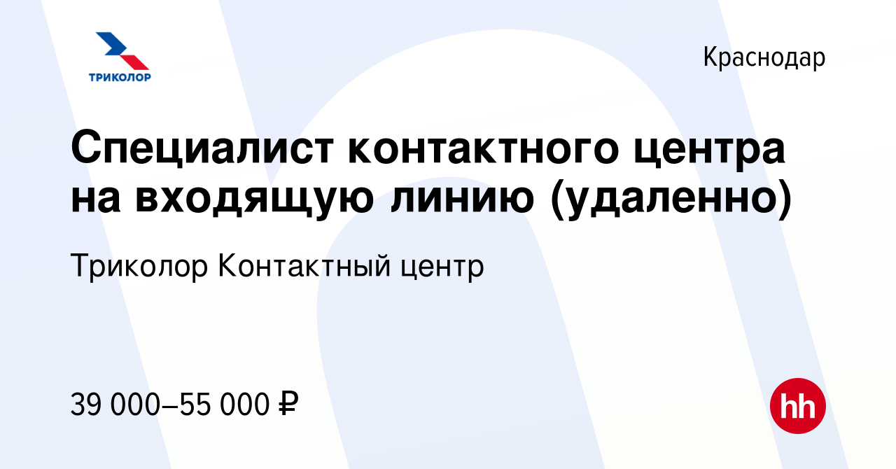 Вакансия Специалист контактного центра на входящую линию (удаленно) в  Краснодаре, работа в компании Триколор Контактный центр (вакансия в архиве  c 26 сентября 2023)