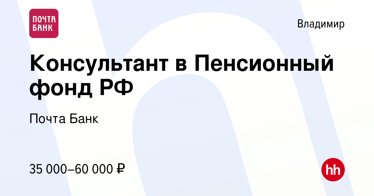 Вакансия Консультант в Пенсионный фонд РФ во Владимире, работа в компании  Почта Банк (вакансия в архиве c 15 июня 2023)