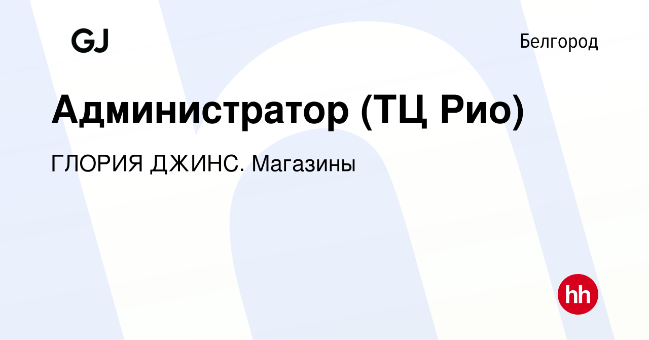 Вакансия Администратор (ТЦ Рио) в Белгороде, работа в компании ГЛОРИЯ  ДЖИНС. Магазины (вакансия в архиве c 7 апреля 2023)