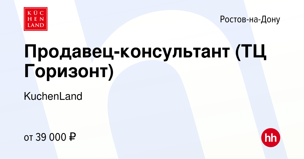 Вакансия Продавец-консультант (ТЦ Горизонт) в Ростове-на-Дону, работа в  компании KuchenLand (вакансия в архиве c 31 августа 2023)