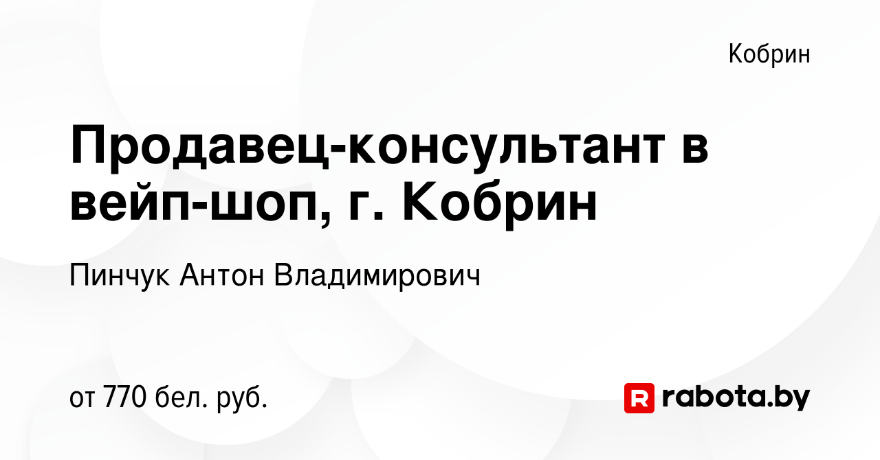 Вакансия Продавец-консультант в вейп-шоп, г. Кобрин в Корбине, работа в  компании Пинчук Антон Владимирович (вакансия в архиве c 3 мая 2023)