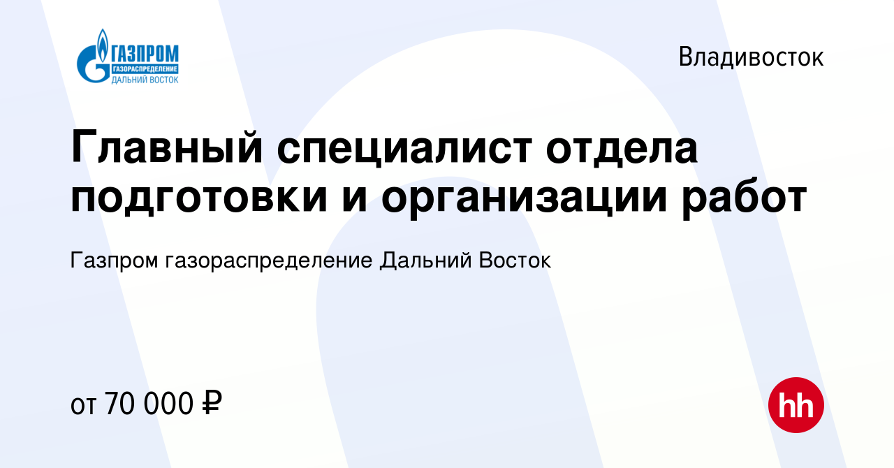 Вакансия Главный специалист отдела подготовки и организации работ во  Владивостоке, работа в компании Газпром газораспределение Дальний Восток  (вакансия в архиве c 3 мая 2023)