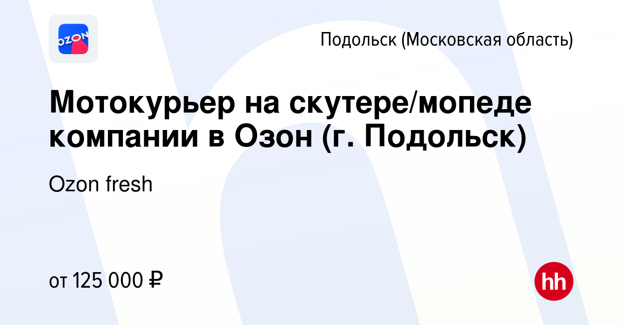 Вакансия Мотокурьер на скутере/мопеде компании в Озон (г. Подольск) в  Подольске (Московская область), работа в компании Ozon fresh (вакансия в  архиве c 4 октября 2023)