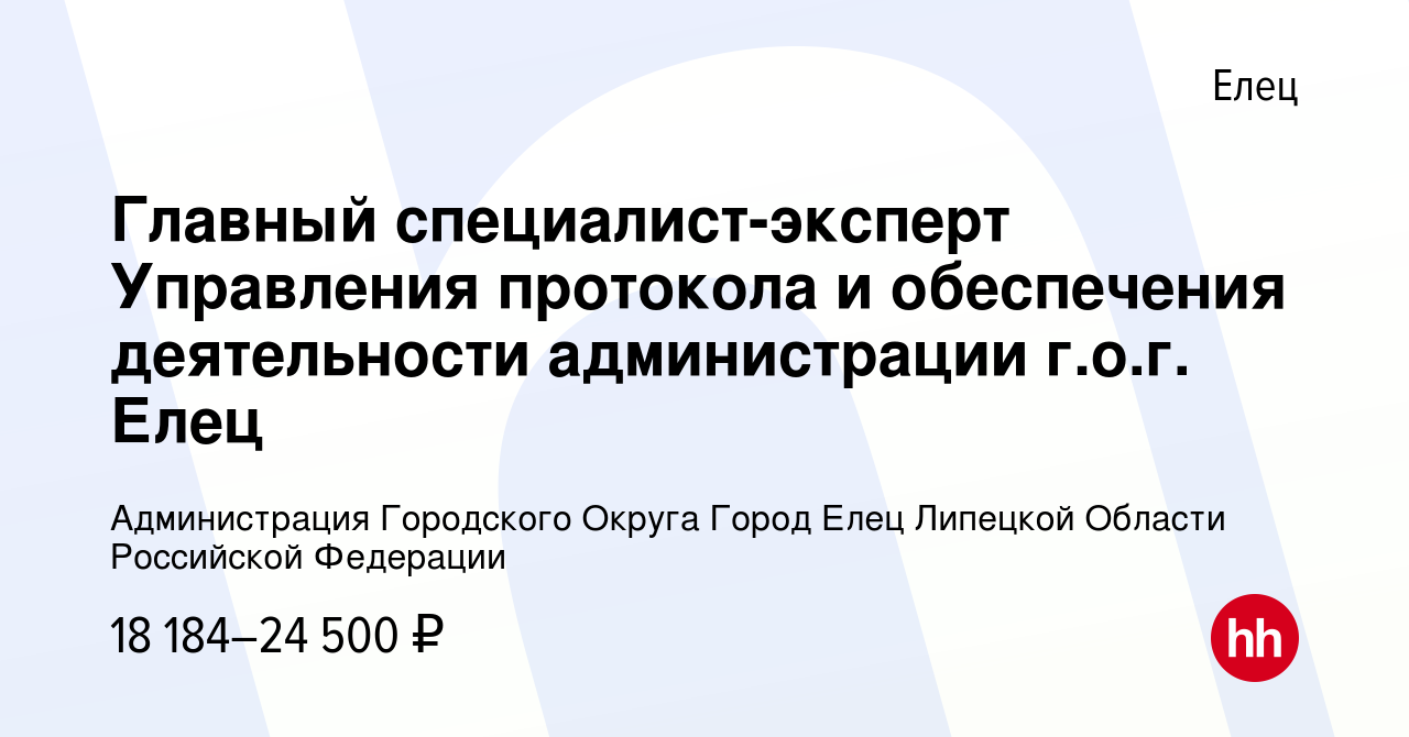 Вакансия Главный специалист-эксперт Управления протокола и обеспечения  деятельности администрации г.о.г. Елец в Ельце, работа в компании  Администрация Городского Округа Город Елец Липецкой Области Российской  Федерации (вакансия в архиве c 3 мая 2023)