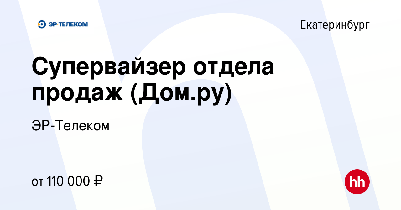 Вакансия Супервайзер отдела продаж (Дом.ру) в Екатеринбурге, работа в  компании ЭР-Телеком (вакансия в архиве c 20 апреля 2023)