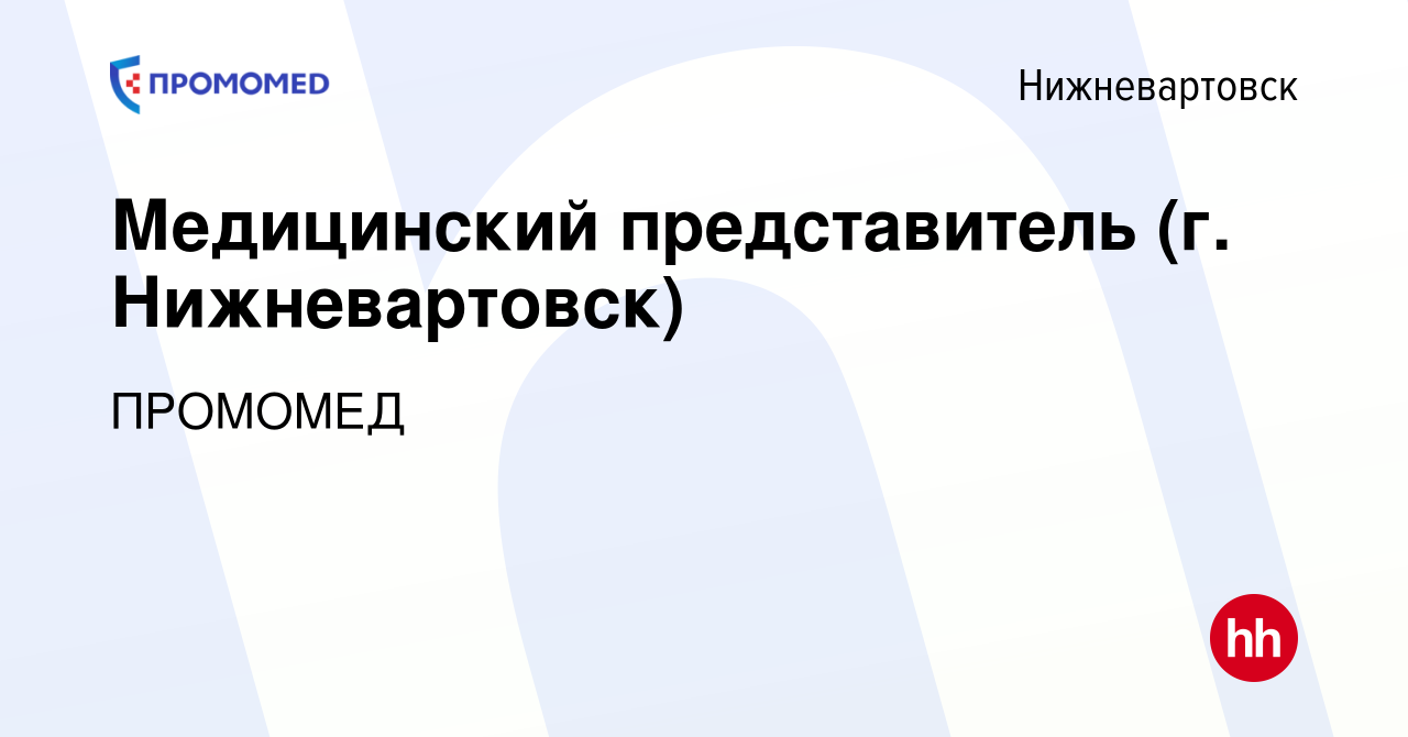 Вакансия Медицинский представитель (г. Нижневартовск) в Нижневартовске,  работа в компании ПРОМОМЕД (вакансия в архиве c 10 августа 2023)