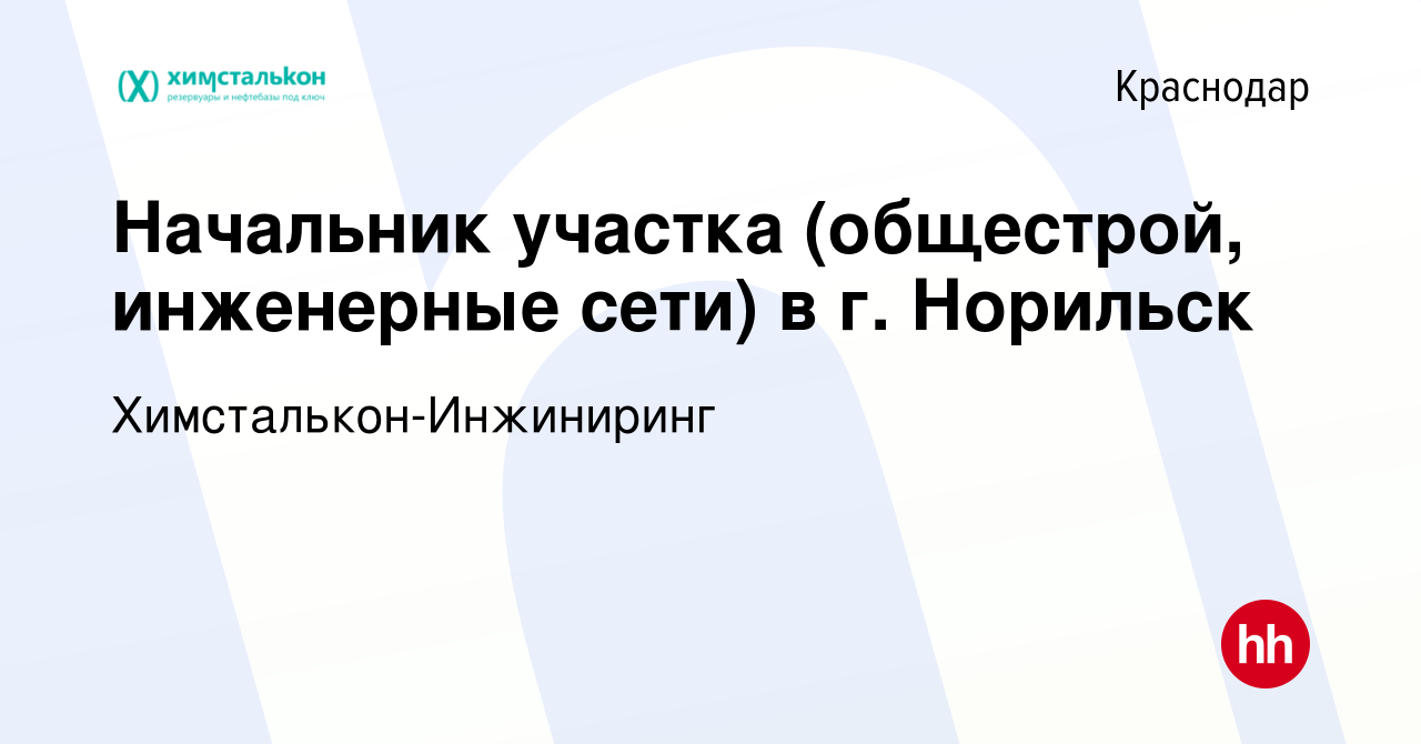 Вакансия Начальник участка (общестрой, инженерные сети) в г. Норильск в  Краснодаре, работа в компании Химсталькон-Инжиниринг (вакансия в архиве c  17 мая 2023)