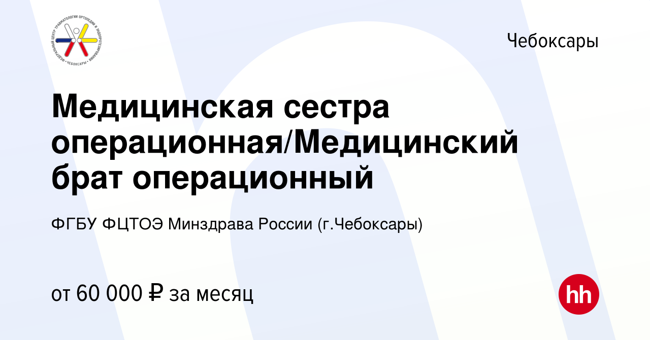 Вакансия Медицинская сестра операционная/Медицинский брат операционный в  Чебоксарах, работа в компании ФГБУ ФЦТОЭ Минздрава России (г.Чебоксары)  (вакансия в архиве c 24 мая 2023)