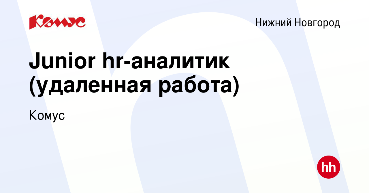 Вакансия Junior hr-аналитик (удаленная работа) в Нижнем Новгороде, работа в  компании Комус (вакансия в архиве c 11 апреля 2023)