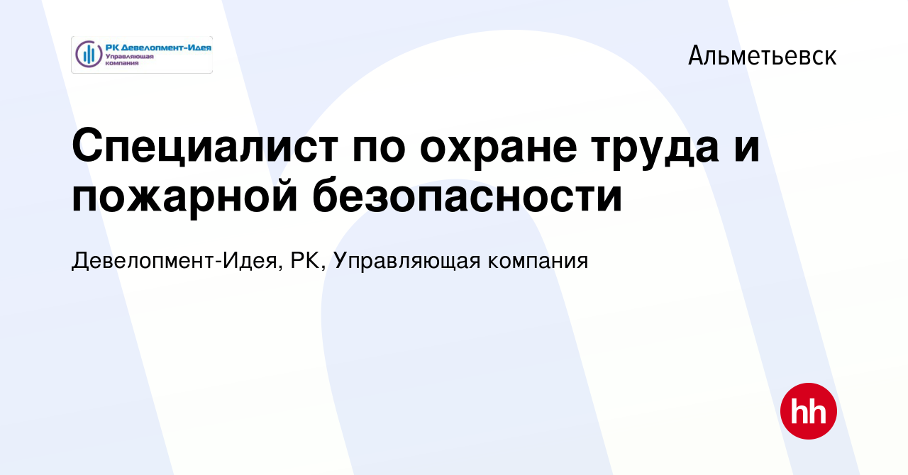 Вакансия Специалист по охране труда и пожарной безопасности в Альметьевске,  работа в компании Девелопмент-Идея, РК, Управляющая компания (вакансия в  архиве c 3 мая 2023)