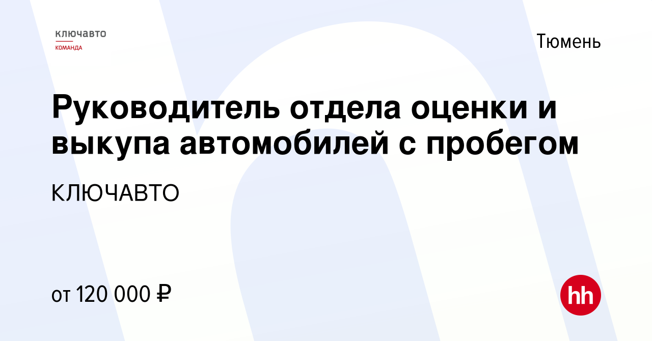 Вакансия Руководитель отдела оценки и выкупа автомобилей с пробегом в Тюмени,  работа в компании КЛЮЧАВТО (вакансия в архиве c 5 июня 2023)