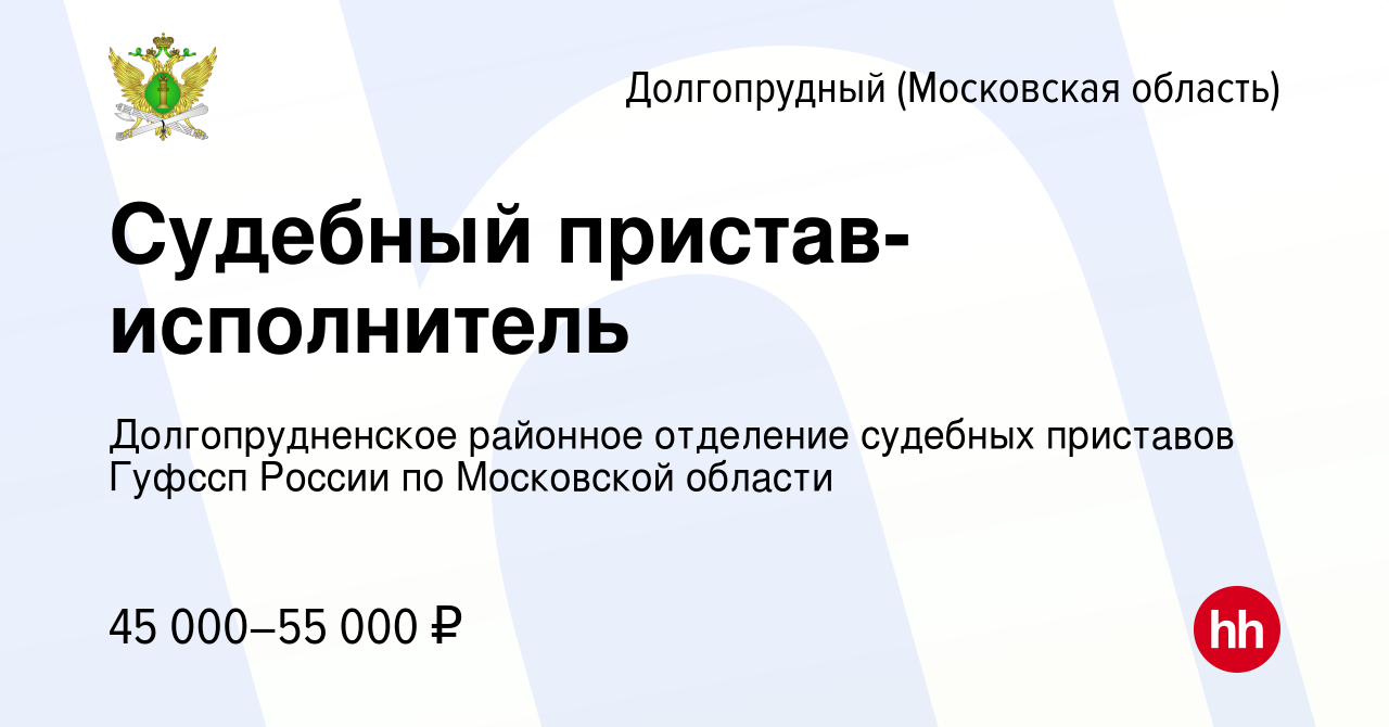 Вакансия Судебный пристав-исполнитель в Долгопрудном, работа в компании  Долгопрудненское районное отделение судебных приставов Гуфссп России по  Московской области (вакансия в архиве c 3 мая 2023)