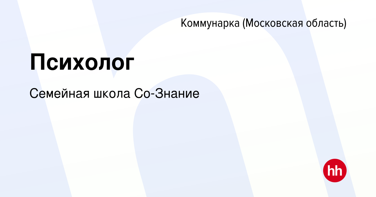 Вакансия Психолог Коммунарка, работа в компании Семейная школа Со-Знание  (вакансия в архиве c 3 мая 2023)