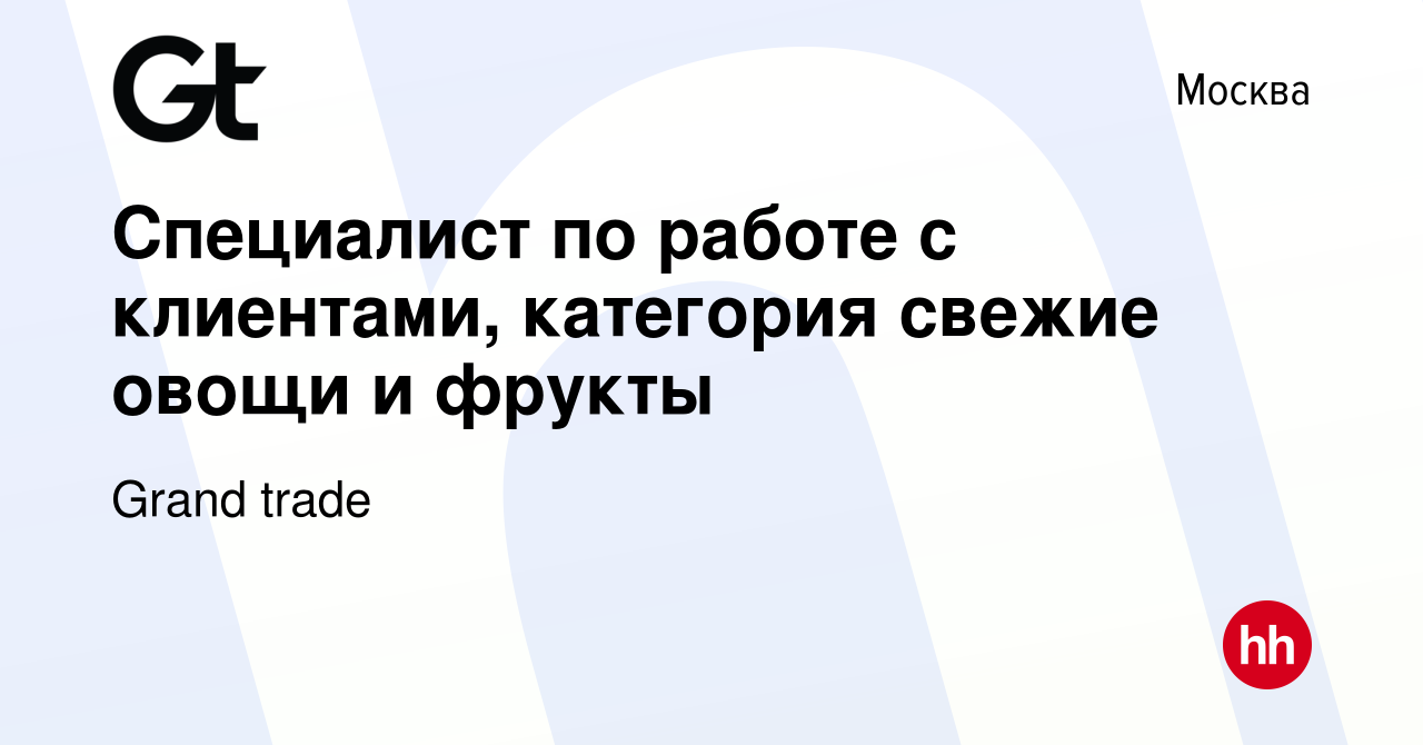 Вакансия Специалист по работе с клиентами, категория свежие овощи и фрукты  в Москве, работа в компании Grand trade (вакансия в архиве c 22 июля 2023)