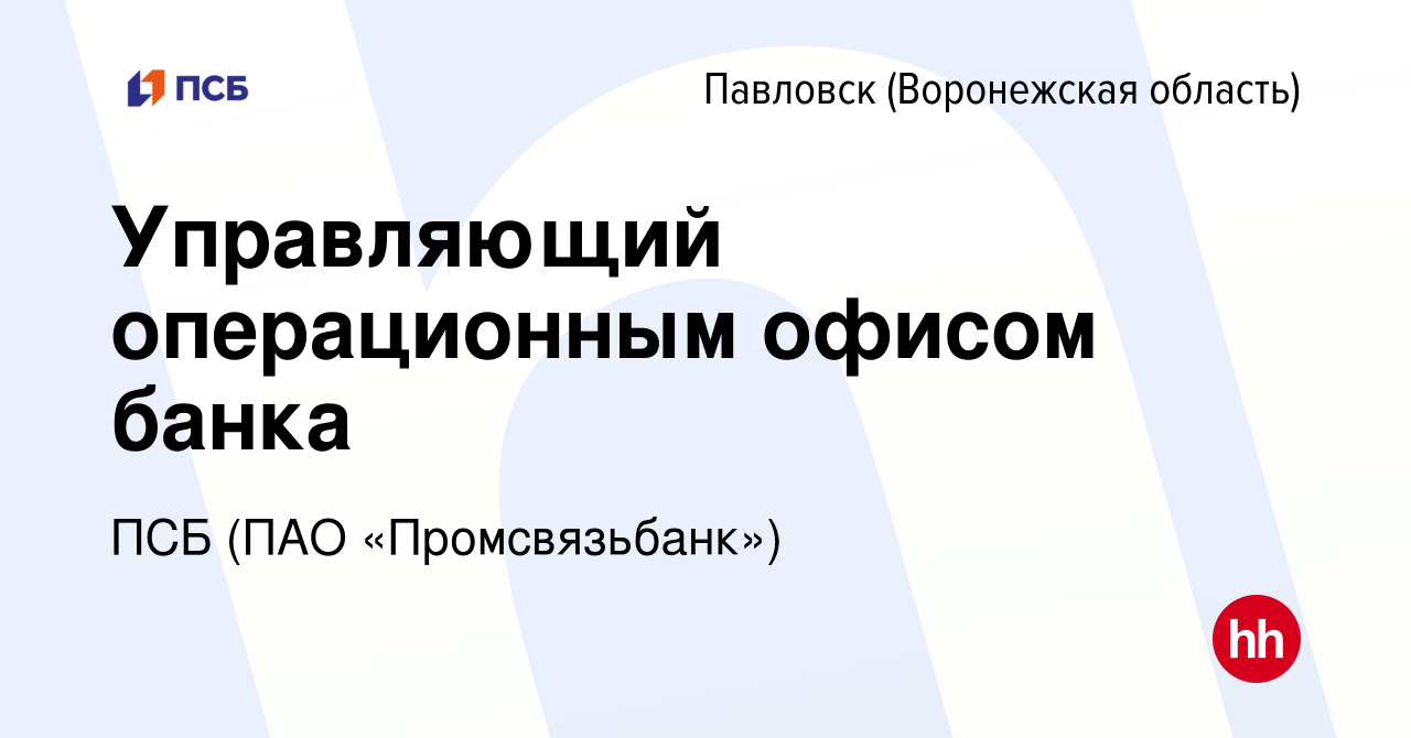 Вакансия Управляющий операционным офисом банка в Павловске, работа в  компании ПСБ (ПАО «Промсвязьбанк») (вакансия в архиве c 25 апреля 2023)