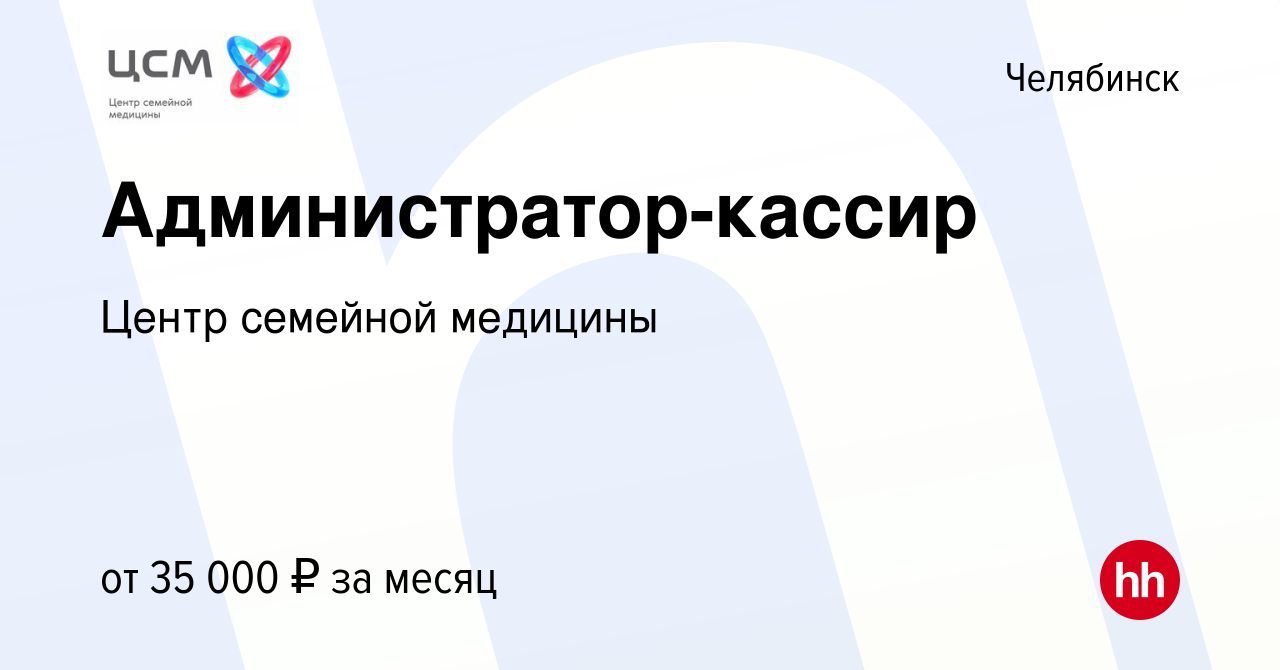 Вакансия Администратор-кассир в Челябинске, работа в компании Центр  семейной медицины (вакансия в архиве c 4 мая 2023)