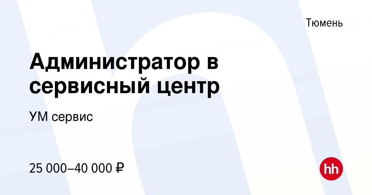 Вакансия Администратор в сервисный центр в Тюмени, работа в компании УМ  сервис (вакансия в архиве c 4 мая 2023)