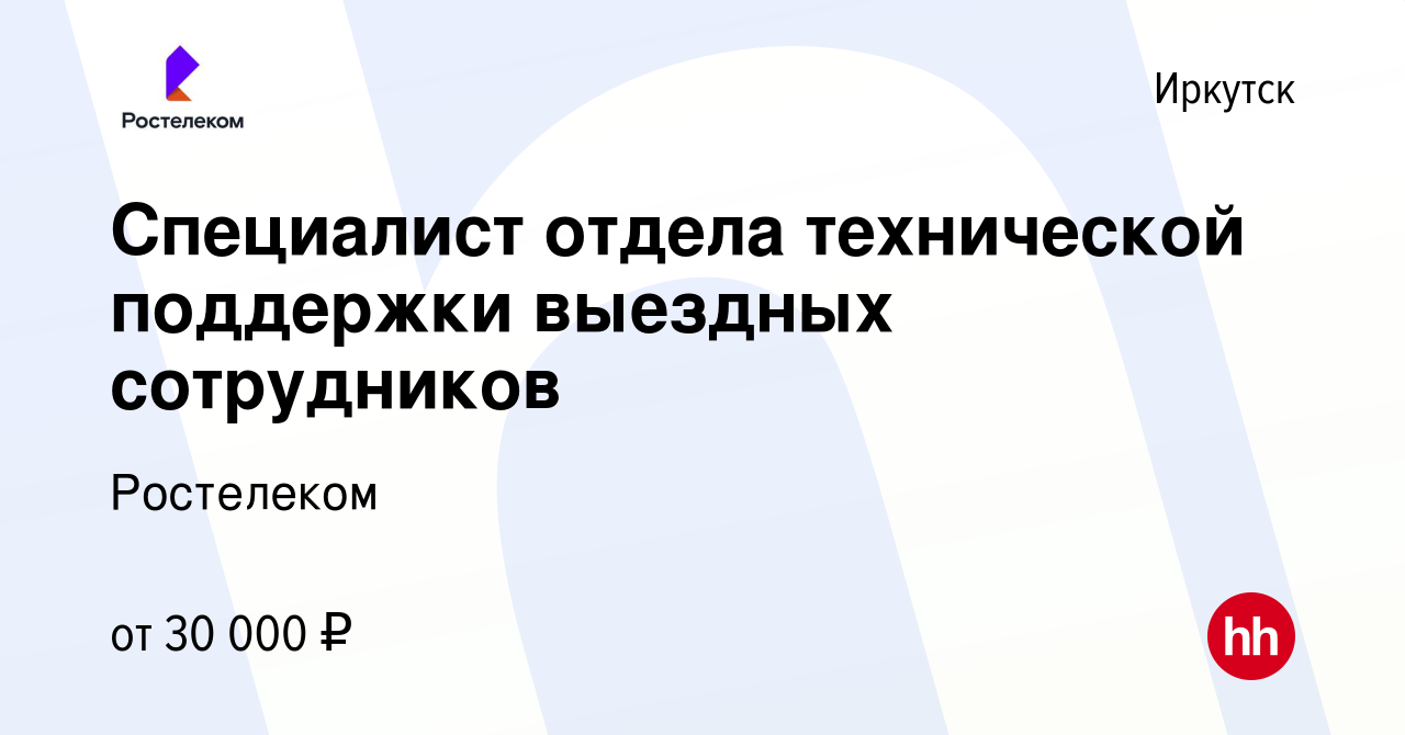 Вакансия Специалист отдела технической поддержки выездных сотрудников в  Иркутске, работа в компании Ростелеком (вакансия в архиве c 6 апреля 2023)