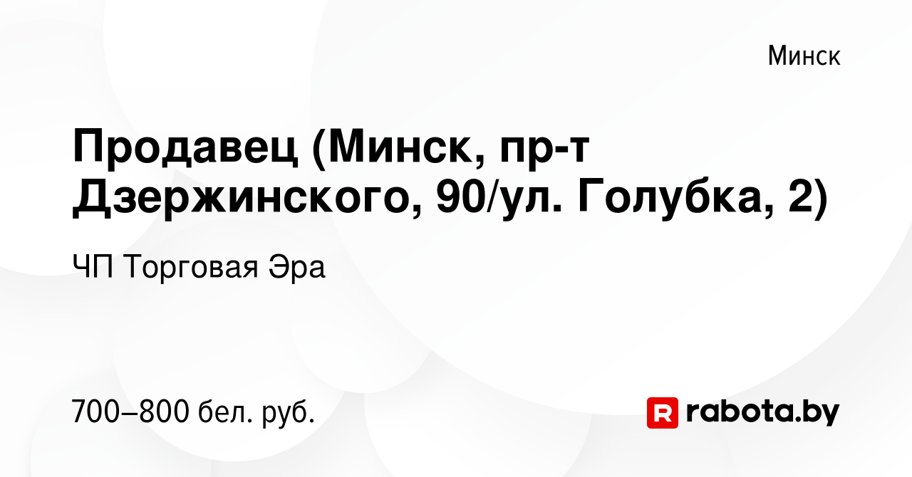 Вакансия Продавец (Минск, пр-т Дзержинского, 90/ул. Голубка, 2) в Минске,  работа в компании ЧП Торговая Эра (вакансия в архиве c 12 мая 2023)