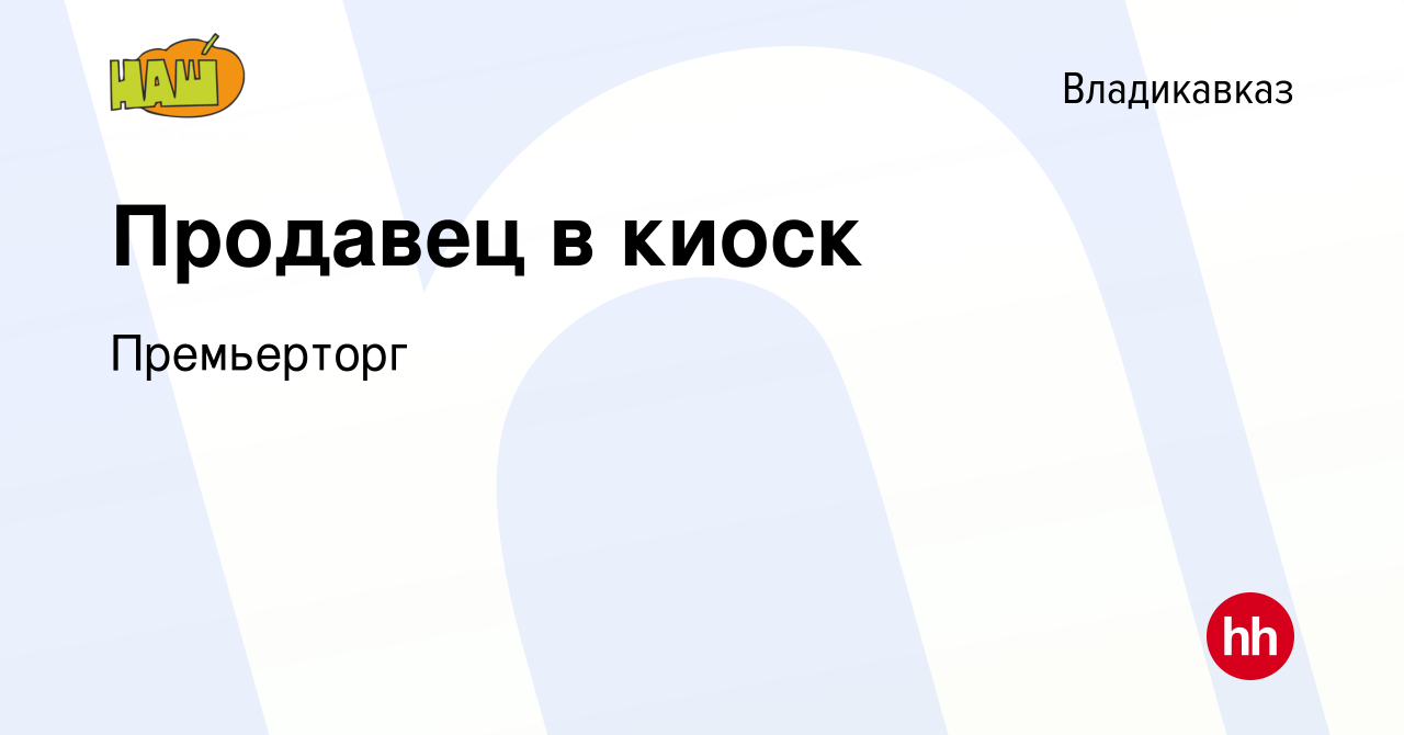 Вакансия Продавец в киоск во Владикавказе, работа в компании Премьерторг  (вакансия в архиве c 24 мая 2023)