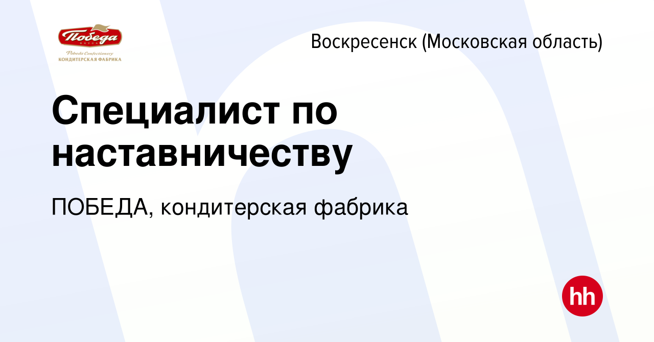 Вакансия Специалист по наставничеству в Воскресенске, работа в компании  ПОБЕДА, кондитерская фабрика (вакансия в архиве c 10 мая 2023)