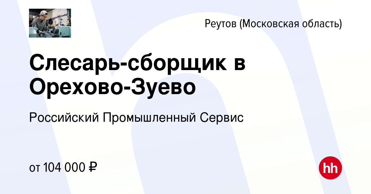 Вакансия Слесарь-сборщик в Орехово-Зуево в Реутове, работа в компании  Российский Промышленный Сервис (вакансия в архиве c 1 июня 2023)