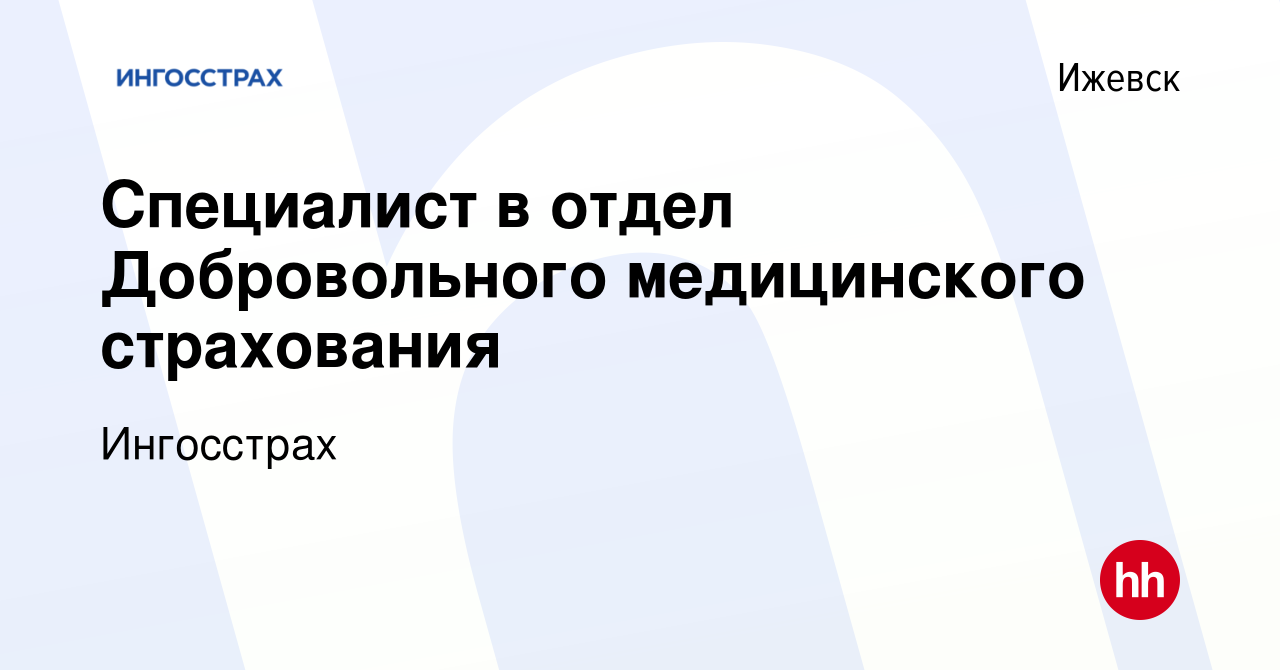 Вакансия Специалист в отдел Добровольного медицинского страхования в  Ижевске, работа в компании Ингосстрах (вакансия в архиве c 29 июня 2023)