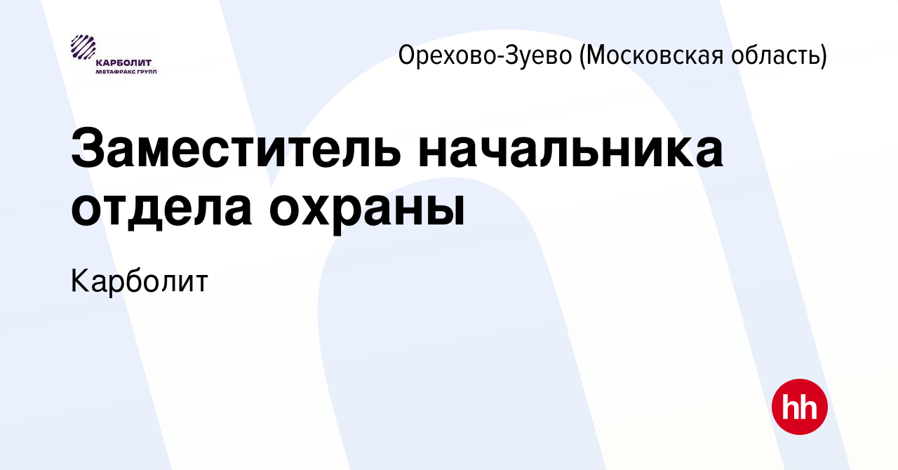 Вакансия Заместитель начальника отдела охраны в Орехово-Зуево, работа в  компании Карболит (вакансия в архиве c 4 мая 2023)