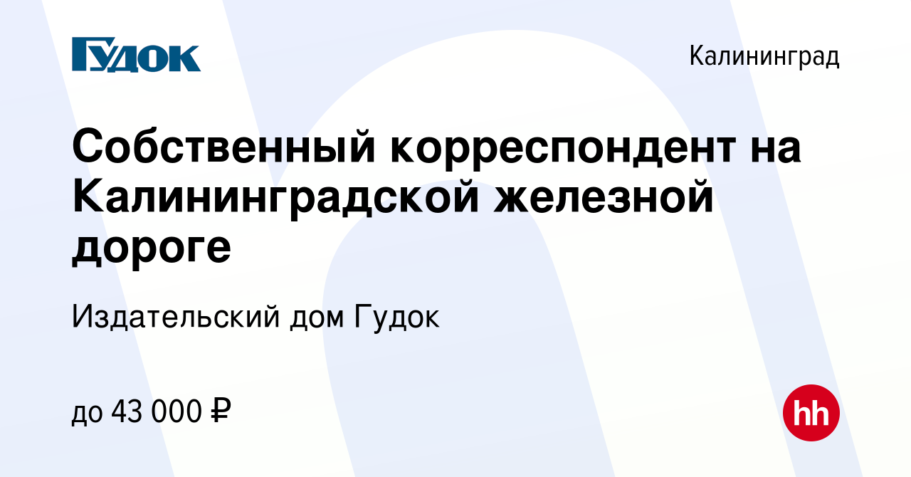 Вакансия Собственный корреспондент на Калининградской железной дороге в  Калининграде, работа в компании Издательский дом Гудок (вакансия в архиве c  19 апреля 2023)