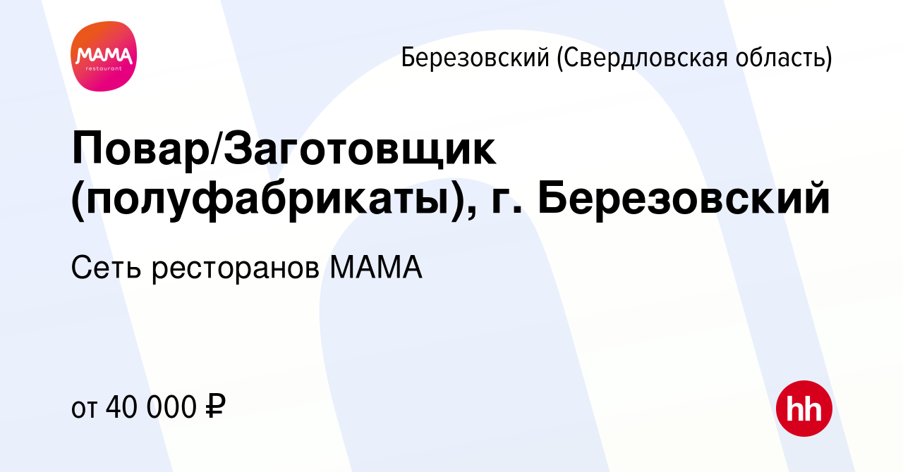 Вакансия Повар/Заготовщик (полуфабрикаты), г. Березовский в Березовском,  работа в компании Сеть ресторанов МАМА (вакансия в архиве c 27 сентября  2023)