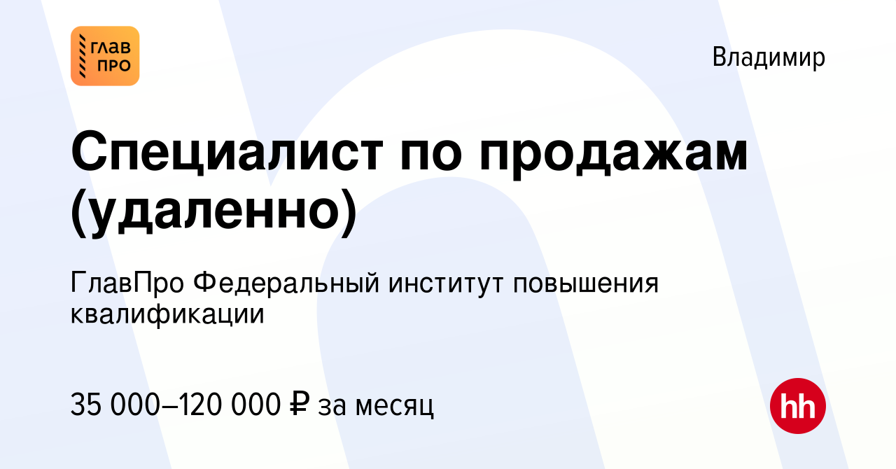 Вакансия Специалист по продажам (удаленно) во Владимире, работа в компании  ГлавПро Федеральный институт повышения квалификации (вакансия в архиве c 25  апреля 2023)